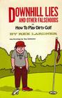 Downhill Lies and Other Falsehoods or How to Play Dirty Golf