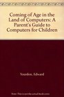 Coming of Age in the Land of Computers A Parent's Guide to Computers for Children