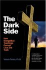 The Dark Side How Evangelical Teachings Corrupt Love and Truth