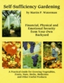 SelfSufficiency Gardening Financial Physical and Emotional Security from Your Own Backyard  A Practical Guide for Growing Vegetables Fruits Nuts Herbs Medicines Andother