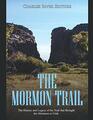 The Mormon Trail: The History and Legacy of the Trail that Brought the Mormons to Utah