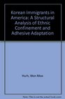 Korean Immigrants in America A Structural Analysis of Ethnic Confinement and Adhesive Adaptation