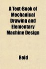 A TextBook of Mechanical Drawing and Elementary Machine Design