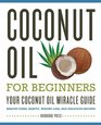 Coconut Oil for Beginners  Your Coconut Oil Miracle Guide Health Cures Beauty Weight Loss and Delicious Recipes