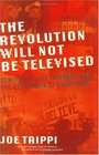 The Revolution Will Not Be Televised  Democracy the Internet and the Overthrow of Everything