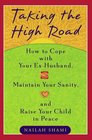 Taking the High Road  How to Cope With Your ExHusband Maintain Your Sanity and Raise Your Child in Peace