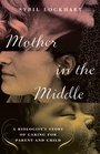 Mother in the Middle A Biologist's Story of Caring for Parent and Child