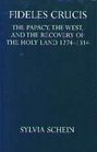 Fideles Crucis The Papacy the West and the Recovery of the Holy Land 12741314