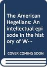 The American Hegelians An intellectual episode in the history of Western America
