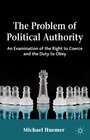 The Problem of Political Authority An Examination of the Right to Coerce and the Duty to Obey