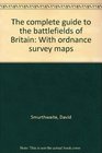The complete guide to the battlefields of Britain With ordnance survey maps