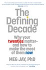 The Defining Decade Why Your Twenties MatterAnd How to Make the Most of Them Now