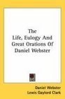 The Life Eulogy And Great Orations Of Daniel Webster