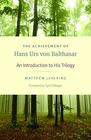 The Achievement of Hans Urs von Balthasar An Introduction to His Trilogy