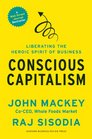 Conscious Capitalism With a New Preface by the Authors Liberating the Heroic Spirit of Business