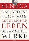 Seneca  Das groe Buch vom glcklichen Leben  Gesammelte Werke