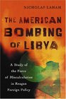 The American Bombing of Libya A Study of the Force of Miscalculation in Reagan Foreign Policy