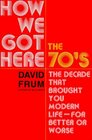 How We Got Here  The 70'sThe Decade that Brought You Modern LifeFor Better or Worse