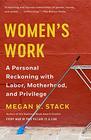 Women's Work A Personal Reckoning with Labor Motherhood and Privilege