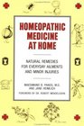 Homeopathic Medicine at Home Natural Remedies for Everyday Ailments and Minor Injuries