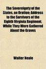 The Sovereignty of the States an Oration Address to the Survivors of the Eighth Virginia Regiment While They Were Gathered About the Graves