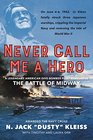 Never Call Me a Hero: An Autobiography of a Battle of Midway Dive Bomb Pilot