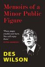 Memoirs of a Minor Public Figure Des Wilson