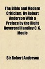 The Bible and Modern Criticism By Robert Anderson With a Preface by the Right Reverend Handley C G Moule