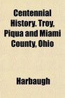 Centennial History Troy Piqua and Miami County Ohio