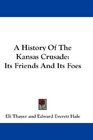 A History Of The Kansas Crusade Its Friends And Its Foes