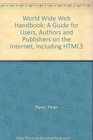 The Worldwide Web Handbook A Guide for Users Authors and Publishers