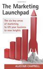 The Marketing Launchpad The Six Key Areas of Marketing to Lift Your Business to New Heights