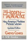 The Hidden Malpractice How American Medicine Mistreats Women