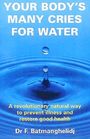 Your Body's Many Cries for Water A Revolutionary Natural Way to Prevent Illness and Restore Good Health