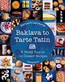 Baklava to Tarte Tatin: A World Tour in 110 Dessert Recipes