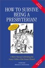 How to Survive Being a Presbyterian A Merry Manual Celebrating the Foibles of the Frozen Chosen