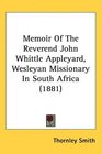 Memoir Of The Reverend John Whittle Appleyard Wesleyan Missionary In South Africa