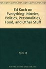 Ed Koch on Everything Movies Politics Personalities Food and Other Stuff