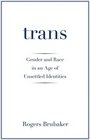 Trans Gender and Race in an Age of Unsettled Identities