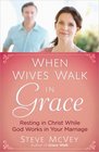 When Wives Walk in Grace Resting in Christ While God Works in Your Marriage