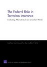 The Federal Role in Terrorism Insurance Evaluating Alternatives in an Uncertain World