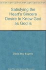 Satisfying the Heart's Sincere Desire to Know God as God Is
