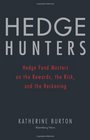 Hedge Hunters Hedge Fund Masters on the Rewards the Risk and the Reckoning