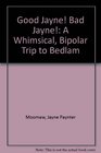 Good Jayne Bad Jayne A Whimsical Bipolar Trip to Bedlam