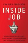 Inside Job The Rogues Who Turned Finance into a Criminal Enterprise and How They Hijacked the United States