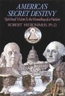 America's Secret Destiny  Spiritual Vision and the Founding of a Nation