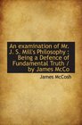 An examination of Mr J S Mill's Philosophy  Being a Defence of Fundamental Truth / by James McCo