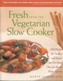 Fresh from the Vegetarian Slow Cooker 200 Recipes for Healthy and Hearty OnePot Meals That Are Ready When You Are