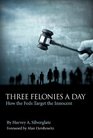 Three Felonies a Day How the Feds Target the Innocent