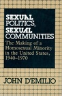 Sexual Politics Sexual Communities The Making of a Homosexual Minority in the United States 19401970